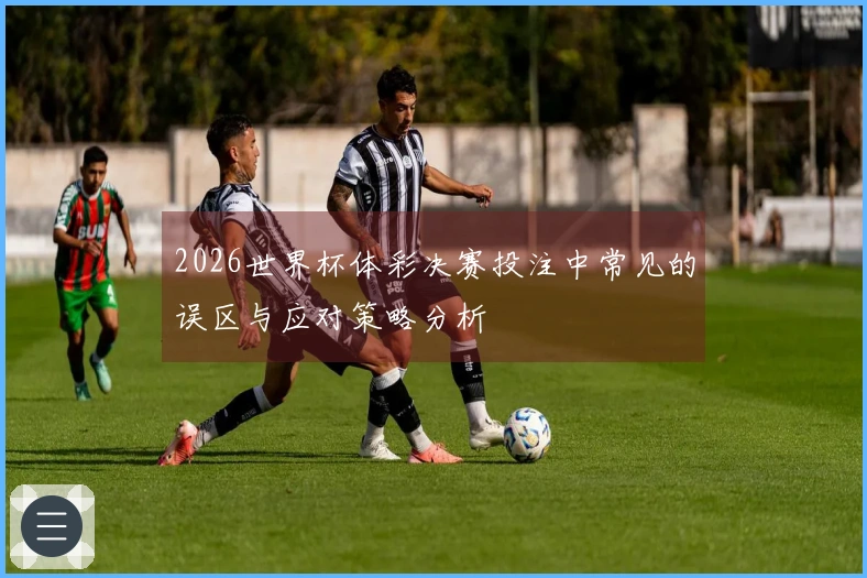 2026世界杯体彩决赛投注中常见的误区与应对策略分析